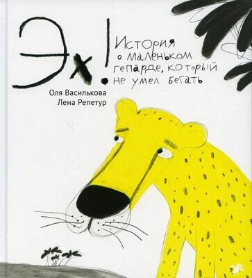 Эх! История о маленьком гепарде, который не умел бегать / Ольга Василькова, Елена Репетур