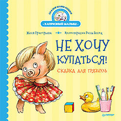 Не хочу купаться! Сказка для грязнуль / Григорьева Женя , Зенюк Рина