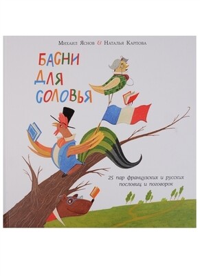 Басни для соловья. 25 пар французских и русских пословиц и поговорок / Яснов Михаил