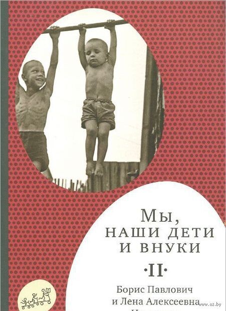Мы, наши дети и внуки. В 2 томах. Том 2. Так мы жили | Никитин Борис Павлович, Никитина Лена Алексеевна