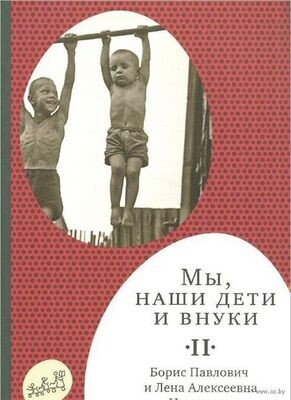 Мы, наши дети и внуки. В 2 томах. Том 2. Так мы жили | Никитин Борис Павлович, Никитина Лена Алексеевна