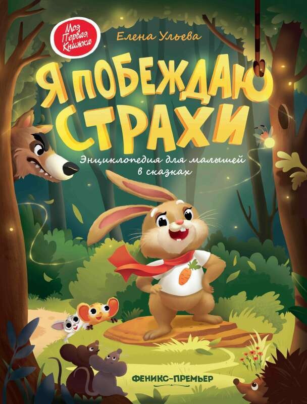 Я побеждаю страхи:энциклопедия .для малышей в сказках / Ульева Елена