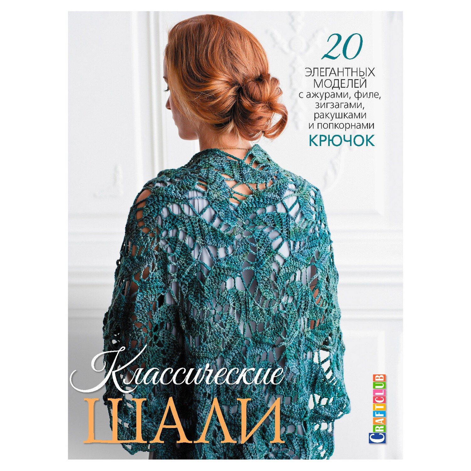 Классические шали: Крючок: 20 элегантных моделей с ажурами, филе, зигзагами, ракушками и попкорнами