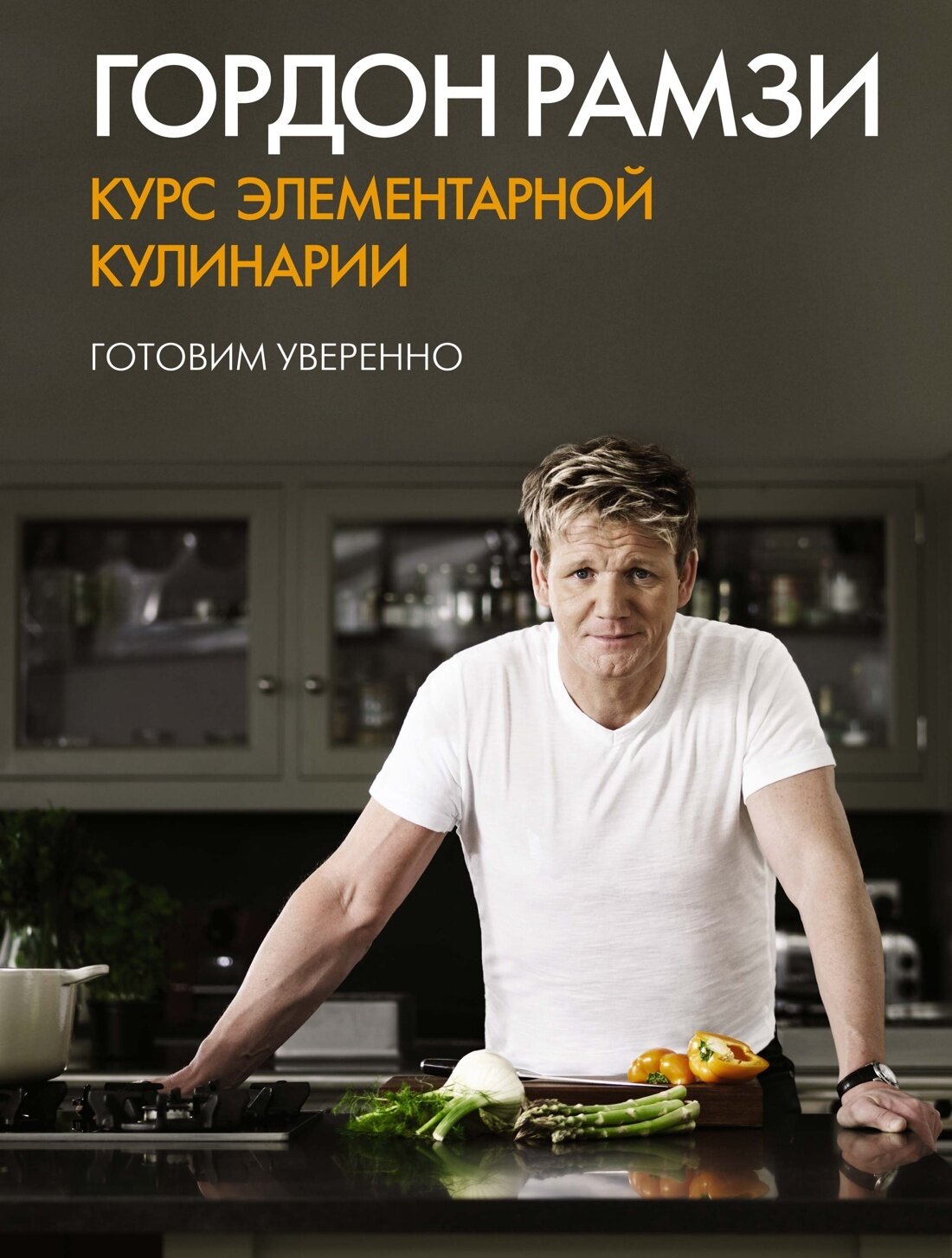 Курс элементарной кулинарии. Готовим уверенно / Гордон Рамзи