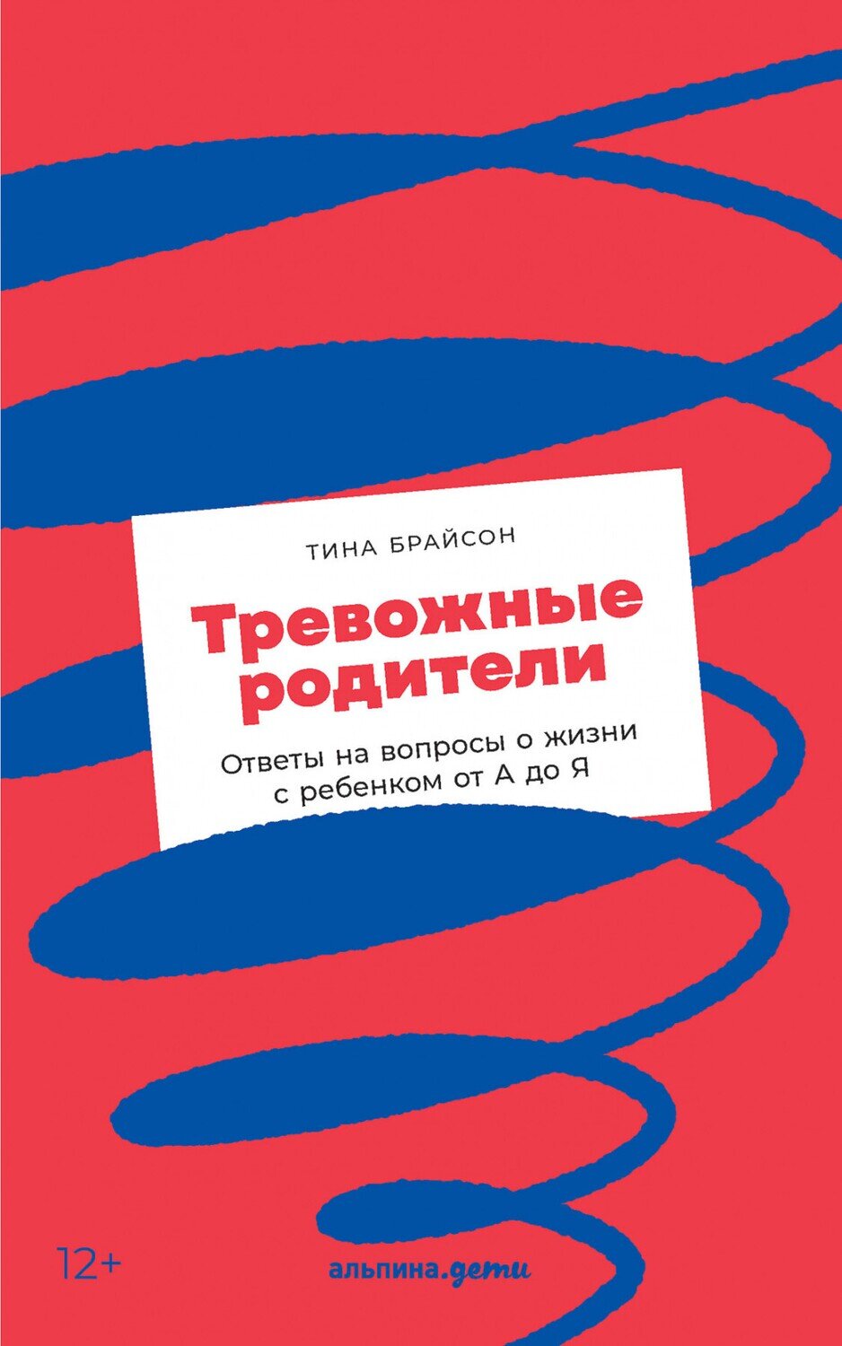 Тревожные родители : ответы на вопросы о жизни с ребенком от А до Я / Брайсон Тина