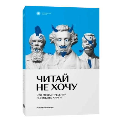 Читай не хочу. Что мешает ребенку полюбить книги / Римма Раппопорт