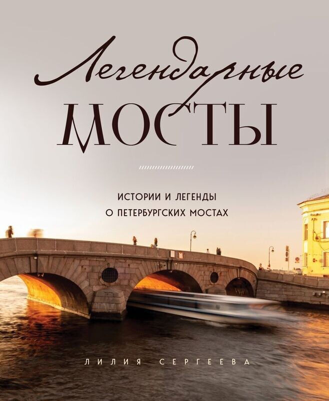 Легендарные мосты. Истории и легенды о петербургских мостах / Лилия Сергеева