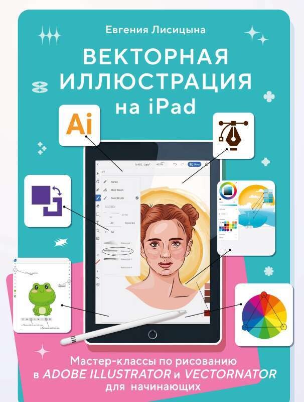 Векторная иллюстрация на iPad. Мастер-классы по рисованию в Adobe Illustrator и Vectornator для начинающих / Евгения Лисицына