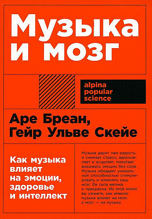 Музыка и мозг: Как музыка влияет на эмоции, здоровье и интеллект / Аре Бреан, Гейр Ульве Скейе