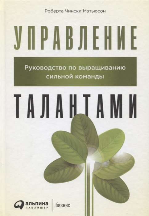 Управление талантами: Руководство по выращиванию сильной команды / Роберта Чински Мэтьюсон