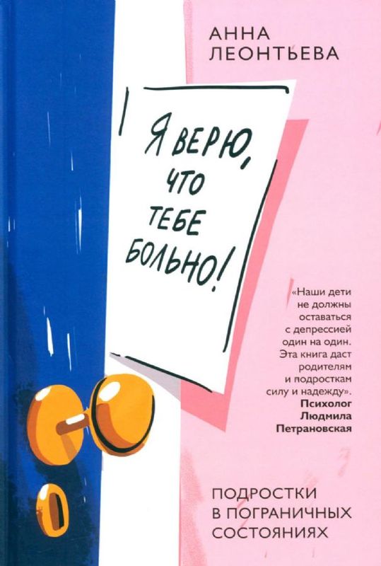 Я верю, что тебе больно! Подростки в пограничных состояниях / Анна Леонтьева
