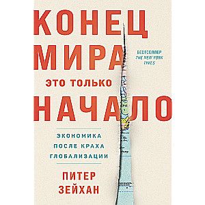 Конец мира - это только начало: Экономика после краха глобализации / Питер Зейхан