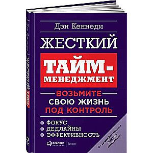 Жесткий тайм-менеджмент: Возьмите свою жизнь под контроль / Дэн Кеннеди