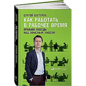 Как работать в рабочее время: Правила победы над офисным хаосом / Сергей Бехтерев