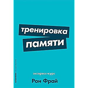 Тренировка памяти: Экспресс-курс / Рон Фрай