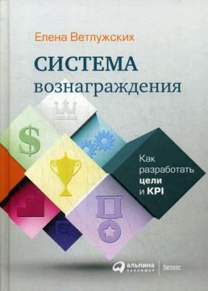 Система вознаграждения: Как разработать цели и KPI / Елена Ветлужских