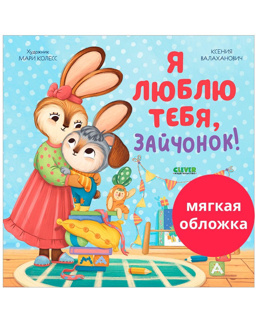 Я люблю тебя, зайчонок! (мягкая обложка). / Ксения Валаханович