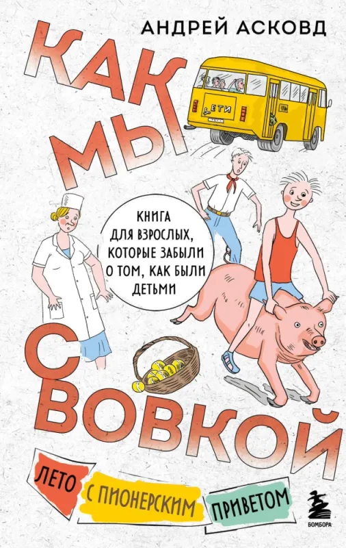 Как мы с Вовкой. Лето с пионерским приветом. Книга для взрослых, которые забыли о том, как были детьми / Андрей Асковд