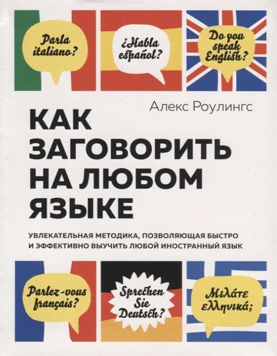 Как заговорить на любом языке. Увлекательная методика, позволяющая быстро и эффективно выучить любой иностранный язык / Роулингс А.