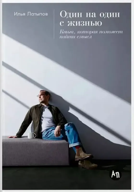 Один на один с жизнью: Книга, которая поможет найти смысл / Илья Латыпов