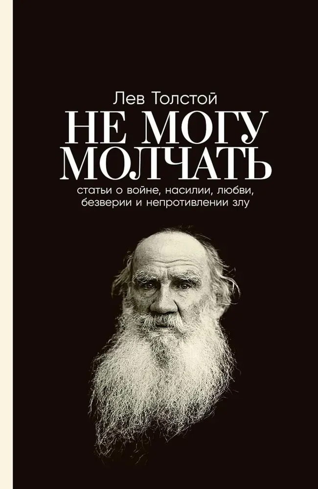 Не могу молчать: Статьи о войне, насилии, любви, безверии и непротивлении злу. Предисловие Павла Басинского. / Лев Толстой