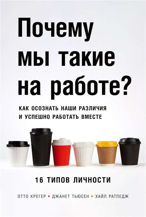 Почему мы такие на работе? Как осознать наши различия и успешно работать вместе. 16 типов личности / Отто Крегер