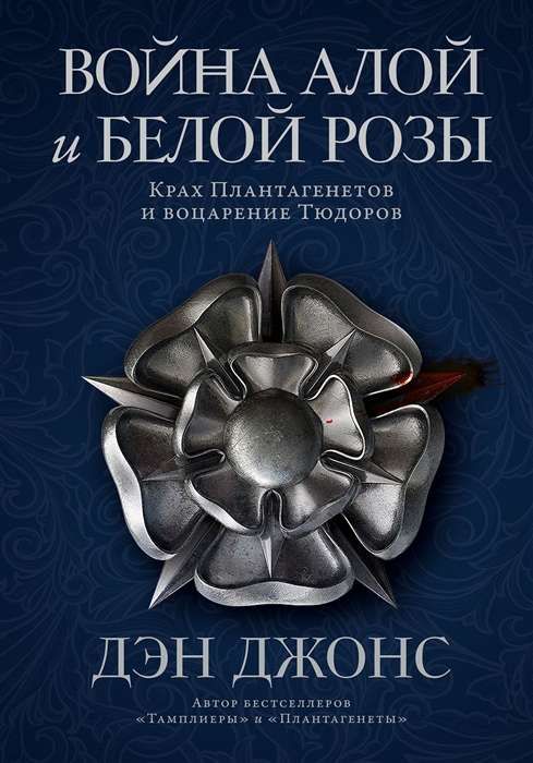 Война Алой и Белой розы: Крах Плантагенетов и воцарение Тюдоров / Дэн Джонс