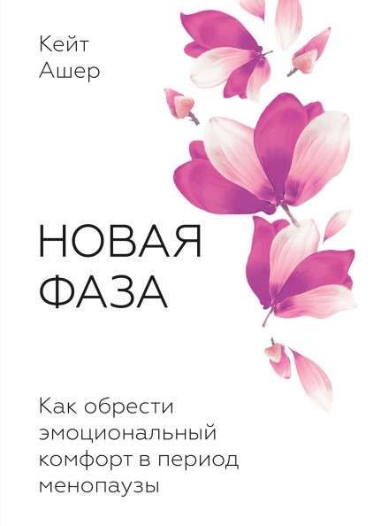Новая фаза. Как обрести эмоциональный комфорт в период менопаузы / Кейт Ашер