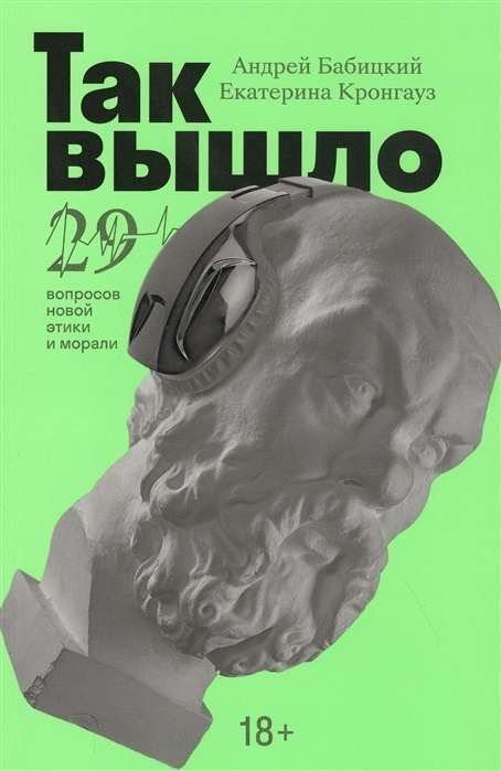 Так вышло: 29 вопросов новой этики и морали / Екатерина Кронгауз, Андрей Бабицкий