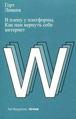 В плену у платформы. Как нам вернуть себе интернет / Герт Ловинк