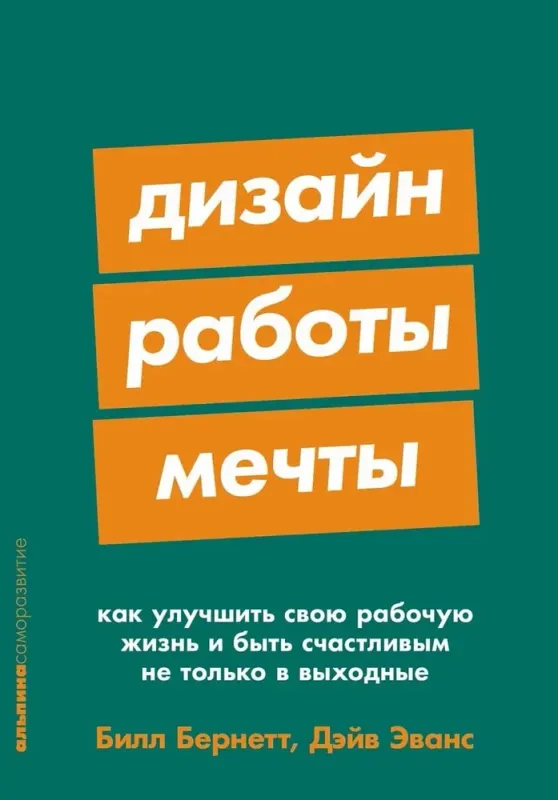 Дизайн работы мечты: Как улучшить свою рабочую жизнь и быть счастливым не только в выходные / Билл Бернетт, Дэйв Эванс