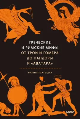 Греческие и римские мифы. От Трои и Гомера до Пандоры и «Аватара» / Филипп Матышак