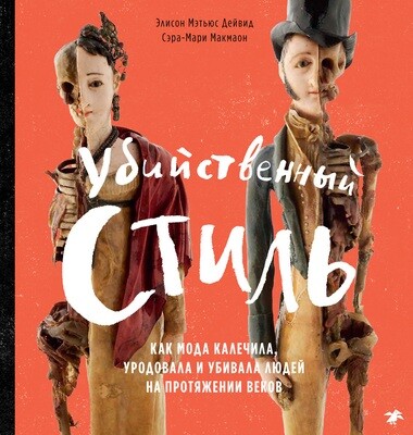 Убийственный стиль. Как мода калечила, уродовала и убивала людей на протяжении веков / Дейвид Макмаон