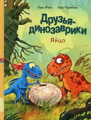 Друзья динозаврики. Яйцо / Ларс Мэле, Ларс Рудебьер