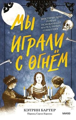Мы играли с огнём. Мистический роман, основанный на реальных событиях / Бартер Кэтрин, Карпов Сергей