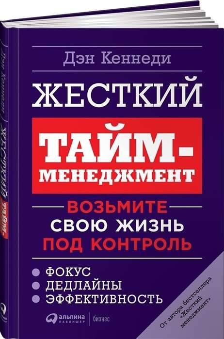 Жесткий тайм-менеджмент: Возьмите свою жизнь под контроль / Дэн Кеннеди