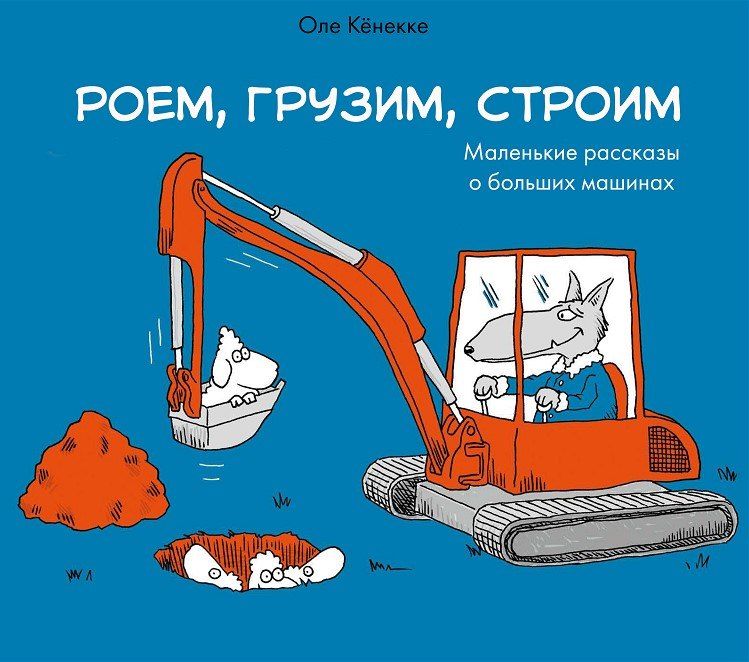 Роем, грузим, строим. Мир больших машин: истории, которые оживают! / Оле Кёнекке