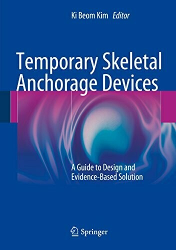 Temporary Skeletal Anchorage Devices: A Guide to Design and Evidence-Based Solution 2014th Edition
