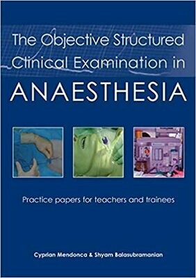 Objective Structured Clinical Examination in Anaesthesia: Practice Papers for Teachers and Trainees 1st Edition