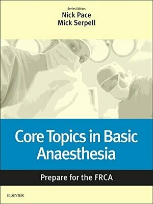 Core Topics in Basic Anaesthesia: Prepare for the FRCA: Key Articles from the Anaesthesia and Intensive Care Medicine Journal