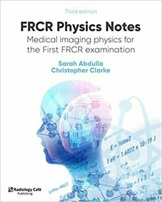 FRCR Physics Notes: Medical imaging physics for the First FRCR examination