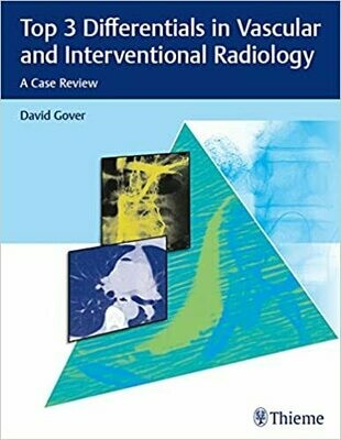 Top 3 Differentials in Vascular and Interventional Radiology: A Case Review 1st Edition