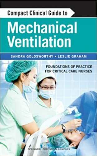 Compact Clinical Guide to Mechanical Ventilation: Foundations of Practice for Critical Care Nurses 1st Edition