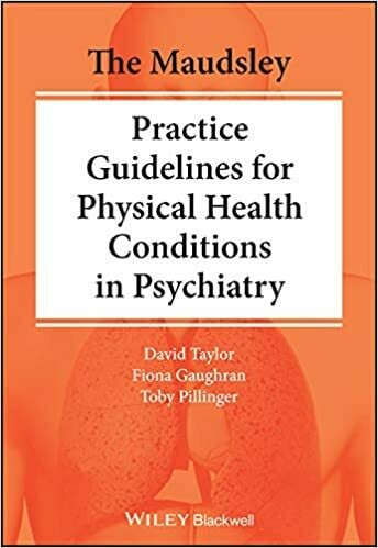 The Maudsley Practice Guidelines for Physical Health Conditions in Psychiatry 1st Edition