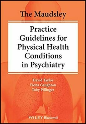 The Maudsley Practice Guidelines for Physical Health Conditions in Psychiatry 1st Edition