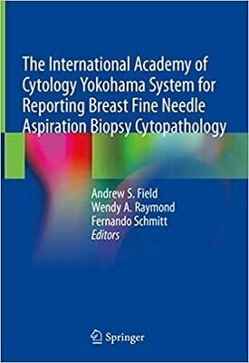 The International Academy of Cytology Yokohama System for Reporting Breast Fine Needle Aspiration Biopsy Cytopathology 1st edition
