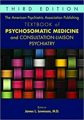The American Psychiatric Association Publishing Textbook of Psychosomatic Medicine and Consultation-liaison Psychiatry Revised Edition