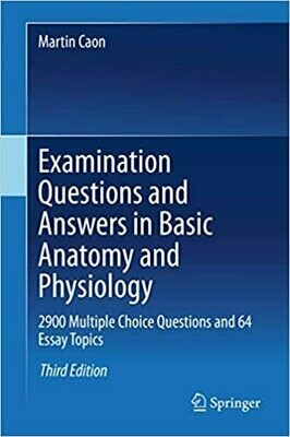 Examination Questions and Answers in Basic Anatomy and Physiology: 2900 Multiple Choice Questions and 64 Essay Topics 3rd Edition