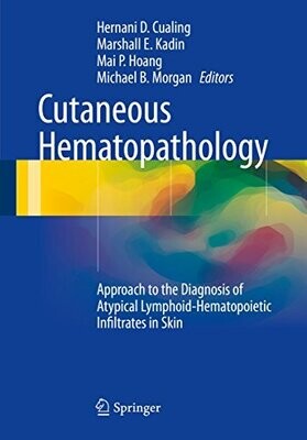 Cutaneous Hematopathology: Approach to the Diagnosis of Atypical Lymphoid-Hematopoietic Infiltrates in Skin 2014th Edition