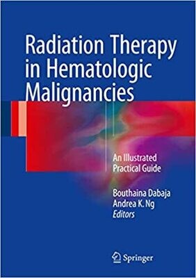 Radiation Therapy in Hematologic Malignancies: An Illustrated Practical Guide 1st edition